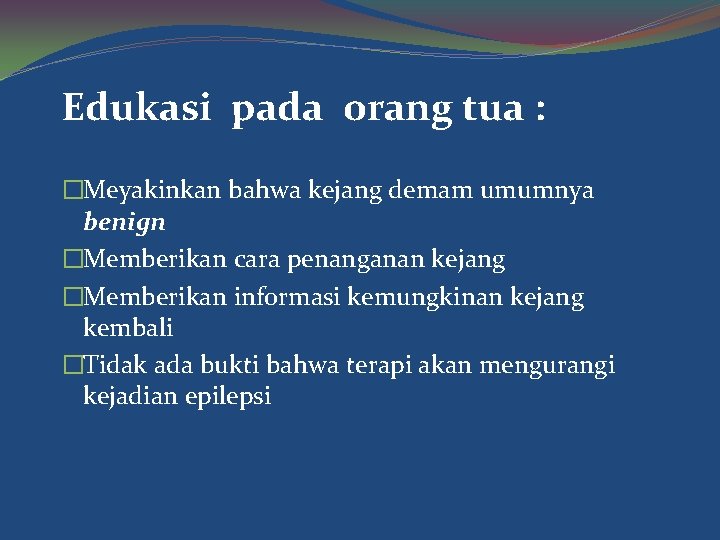 Edukasi pada orang tua : �Meyakinkan bahwa kejang demam umumnya benign �Memberikan cara penanganan