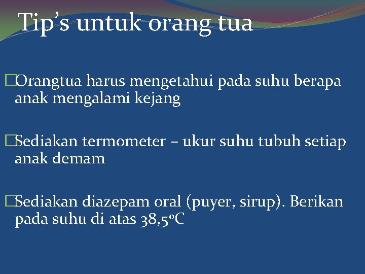 Tip’s untuk orang tua �Orangtua harus mengetahui pada suhu berapa anak mengalami kejang �Sediakan