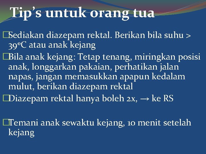 Tip’s untuk orang tua �Sediakan diazepam rektal. Berikan bila suhu > 39 o. C Tip’s untuk orang tua �Sediakan diazepam rektal. Berikan bila suhu > 39 o. C