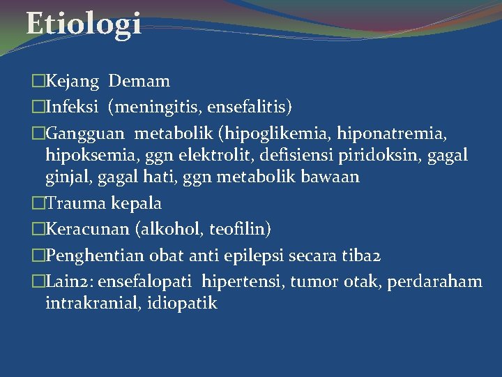 Etiologi �Kejang Demam �Infeksi (meningitis, ensefalitis) �Gangguan metabolik (hipoglikemia, hiponatremia, hipoksemia, ggn elektrolit, defisiensi
