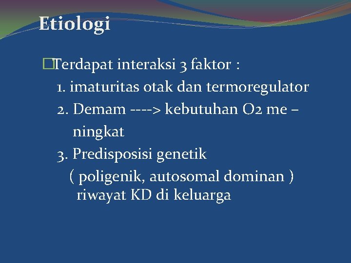 Etiologi �Terdapat interaksi 3 faktor : 1. imaturitas otak dan termoregulator 2. Demam ---->