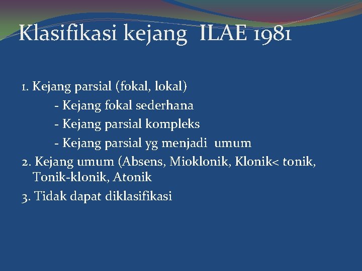 Klasifikasi kejang ILAE 1981 1. Kejang parsial (fokal, lokal) - Kejang fokal sederhana -