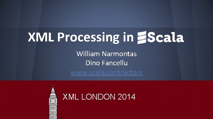 XML Processing in William Narmontas Dino Fancellu www. scala. contractors XML LONDON 2014 