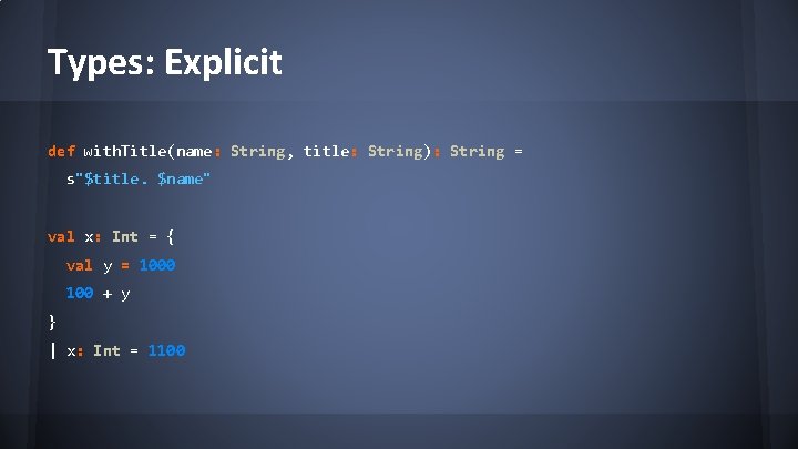 Types: Explicit def with. Title(name: String, title: String): String = s"$title. $name" val x: