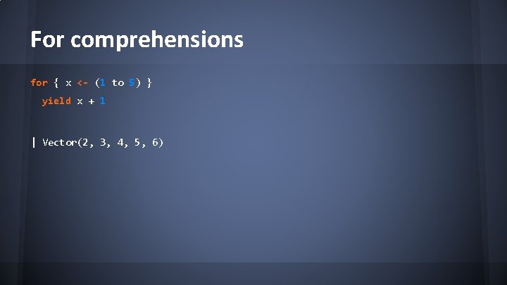 For comprehensions for { x <- (1 to 5) } yield x + 1