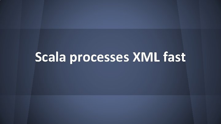 Scala processes XML fast 