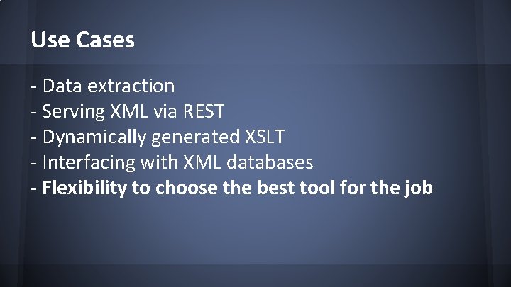 Use Cases - Data extraction - Serving XML via REST - Dynamically generated XSLT