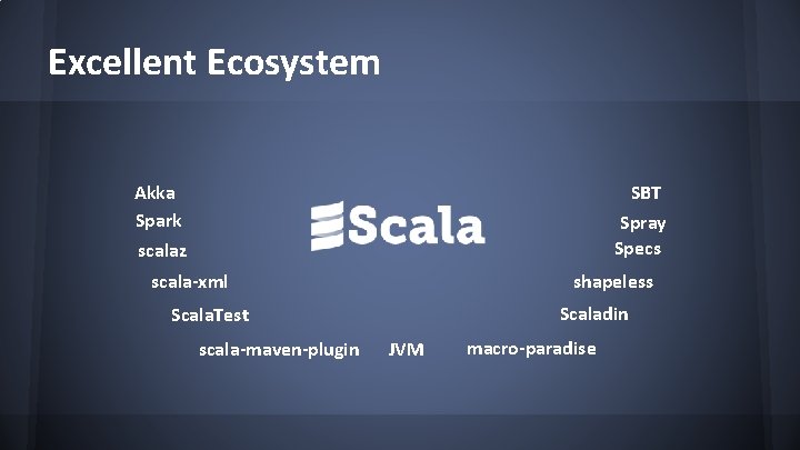 Excellent Ecosystem SBT Akka Spark scalaz Spray Specs shapeless scala-xml Scaladin Scala. Test scala-maven-plugin