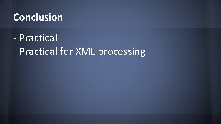 Conclusion - Practical for XML processing 