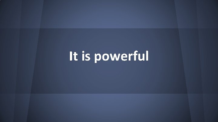 It is powerful 