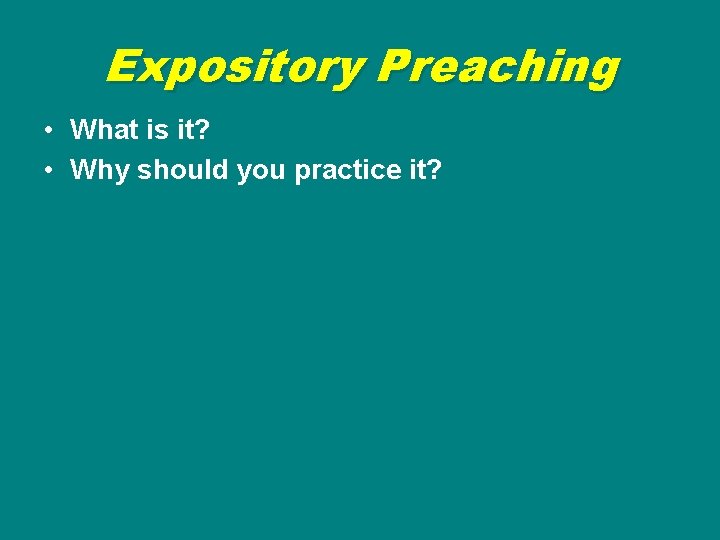 Expository Preaching • What is it? • Why should you practice it? 