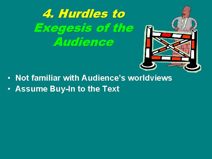 4. Hurdles to Exegesis of the Audience • Not familiar with Audience’s worldviews • 4. Hurdles to Exegesis of the Audience • Not familiar with Audience’s worldviews •