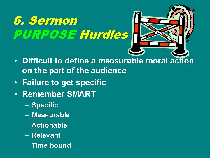 6. Sermon PURPOSE Hurdles • Difficult to define a measurable moral action on the