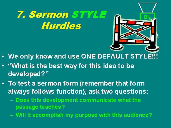 7. Sermon STYLE Hurdles BIh • We only know and use ONE DEFAULT STYLE!!!