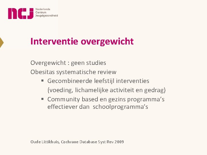 Interventie overgewicht Overgewicht : geen studies Obesitas systematische review § Gecombineerde leefstijl interventies (voeding,