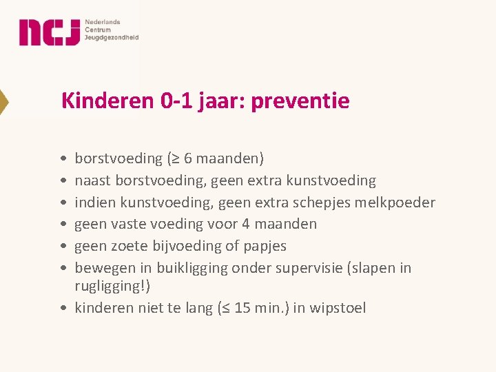 Kinderen 0 -1 jaar: preventie • • • borstvoeding (≥ 6 maanden) naast borstvoeding, Kinderen 0 -1 jaar: preventie • • • borstvoeding (≥ 6 maanden) naast borstvoeding,