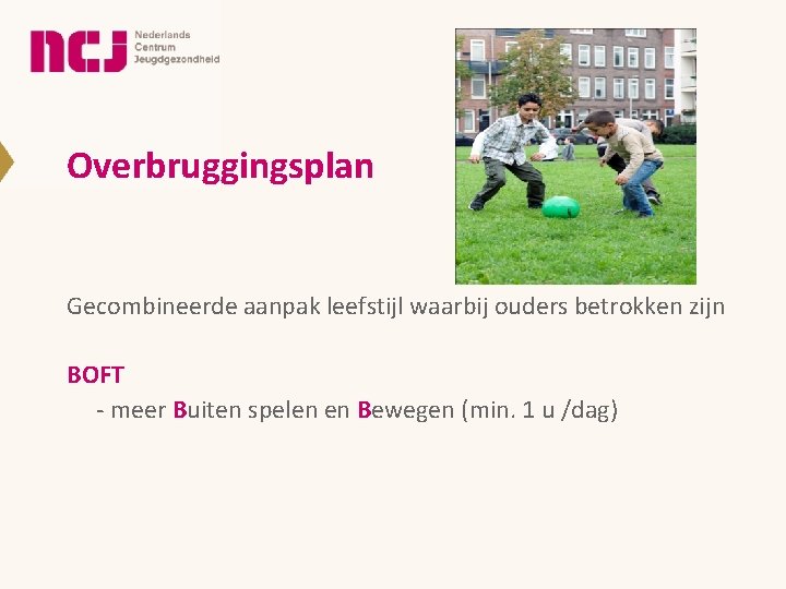 Overbruggingsplan Gecombineerde aanpak leefstijl waarbij ouders betrokken zijn BOFT - meer Buiten spelen en
