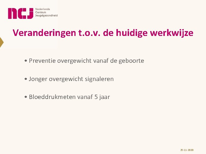Veranderingen t. o. v. de huidige werkwijze • Preventie overgewicht vanaf de geboorte •