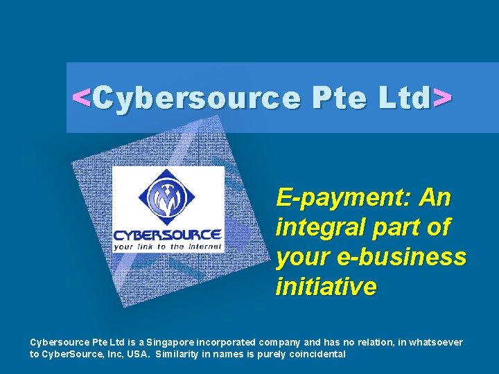 <Cybersource Pte Ltd> E-payment: An integral part of your e-business initiative Cybersource Pte Ltd