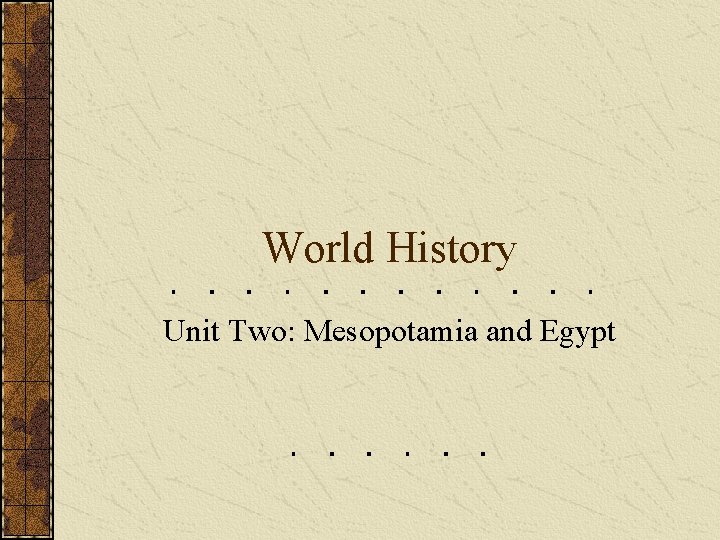 World History Unit Two: Mesopotamia and Egypt 
