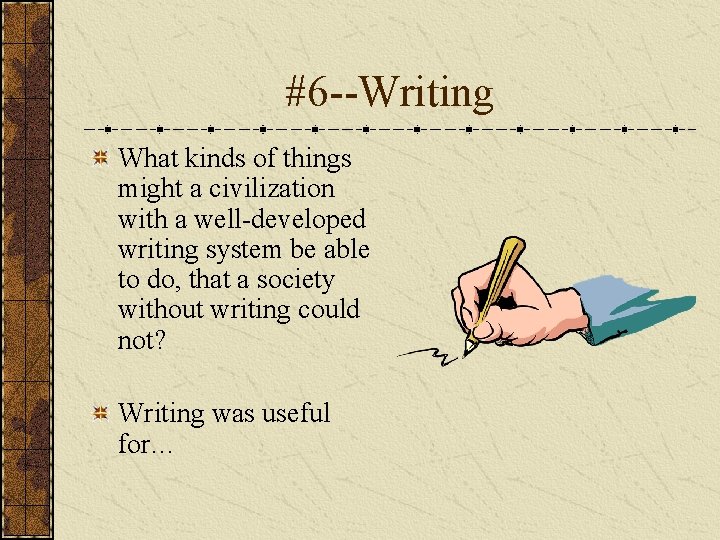 #6 --Writing What kinds of things might a civilization with a well-developed writing system