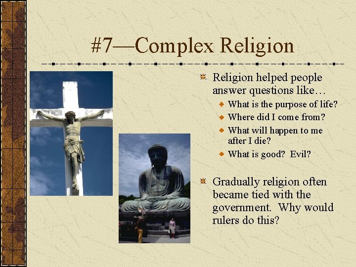 #7—Complex Religion helped people answer questions like… What is the purpose of life? Where