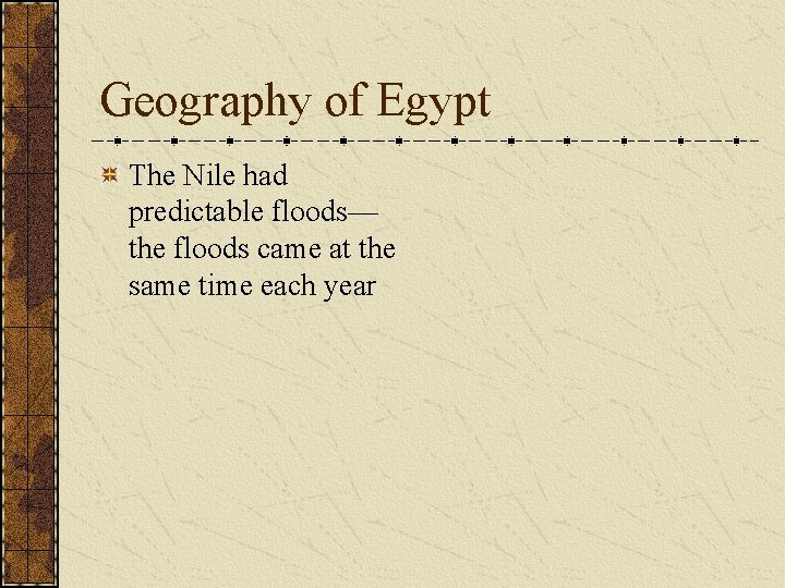 Geography of Egypt The Nile had predictable floods— the floods came at the same