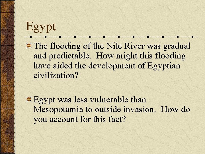 Egypt The flooding of the Nile River was gradual and predictable. How might this