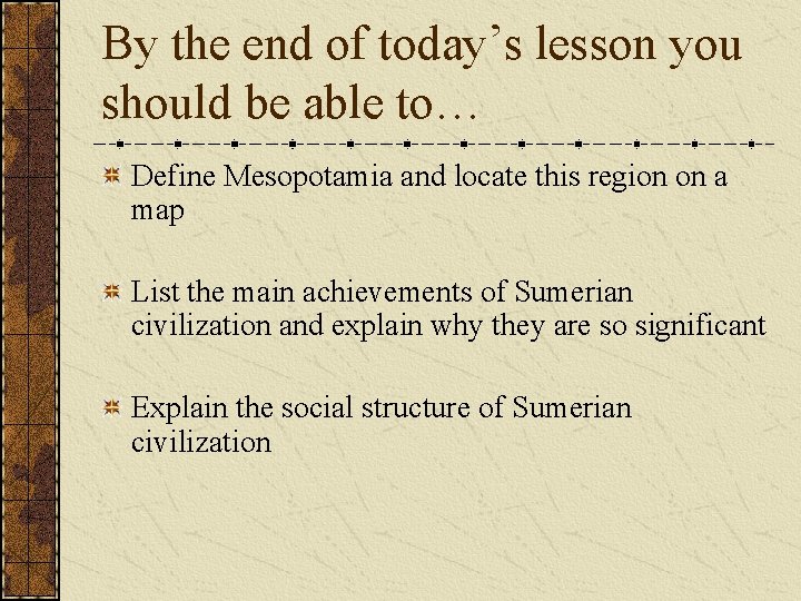 By the end of today’s lesson you should be able to… Define Mesopotamia and
