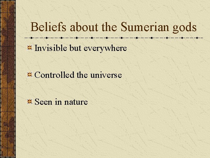 Beliefs about the Sumerian gods Invisible but everywhere Controlled the universe Seen in nature