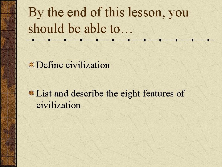 By the end of this lesson, you should be able to… Define civilization List
