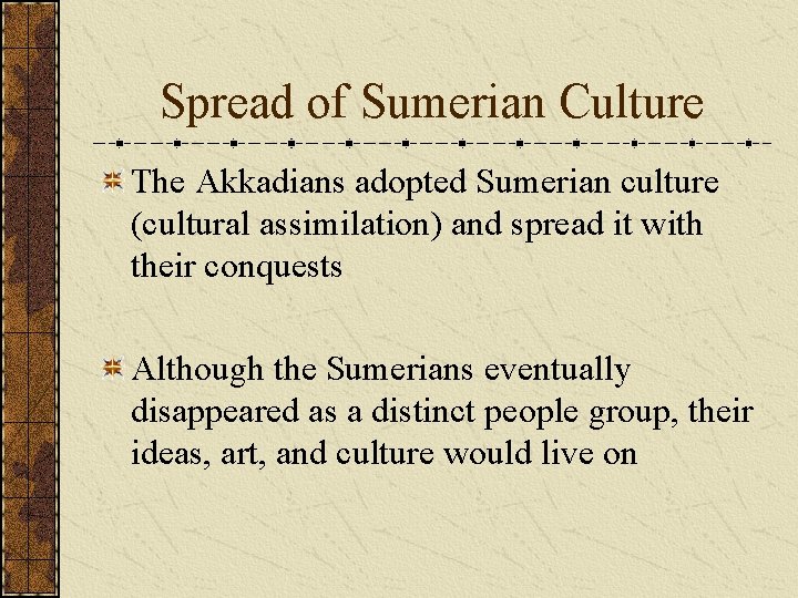 Spread of Sumerian Culture The Akkadians adopted Sumerian culture (cultural assimilation) and spread it