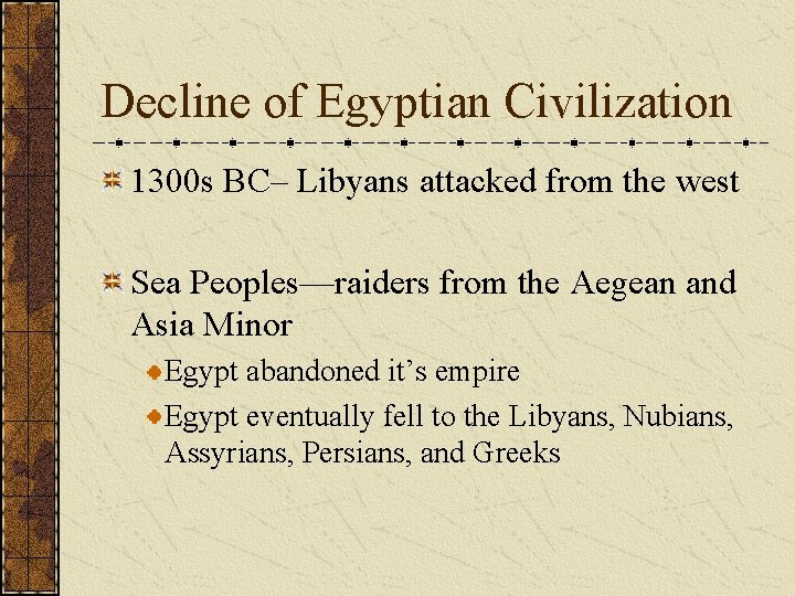 Decline of Egyptian Civilization 1300 s BC– Libyans attacked from the west Sea Peoples—raiders