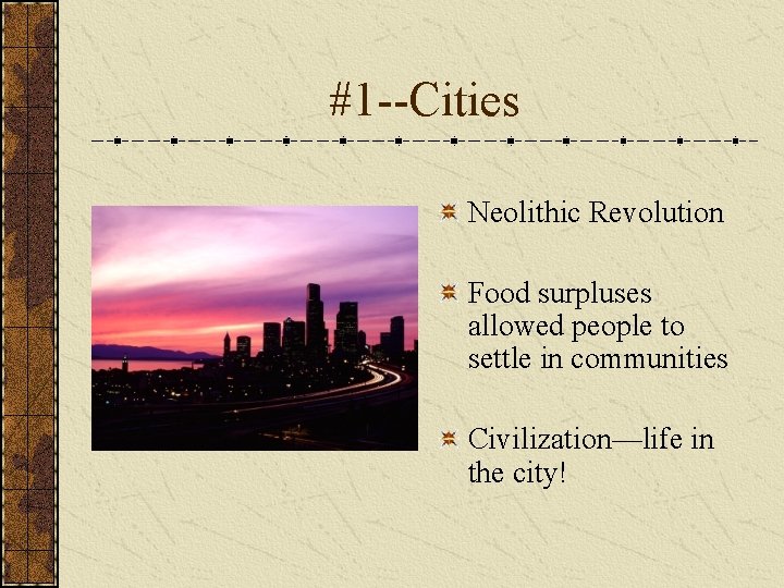 #1 --Cities Neolithic Revolution Food surpluses allowed people to settle in communities Civilization—life in
