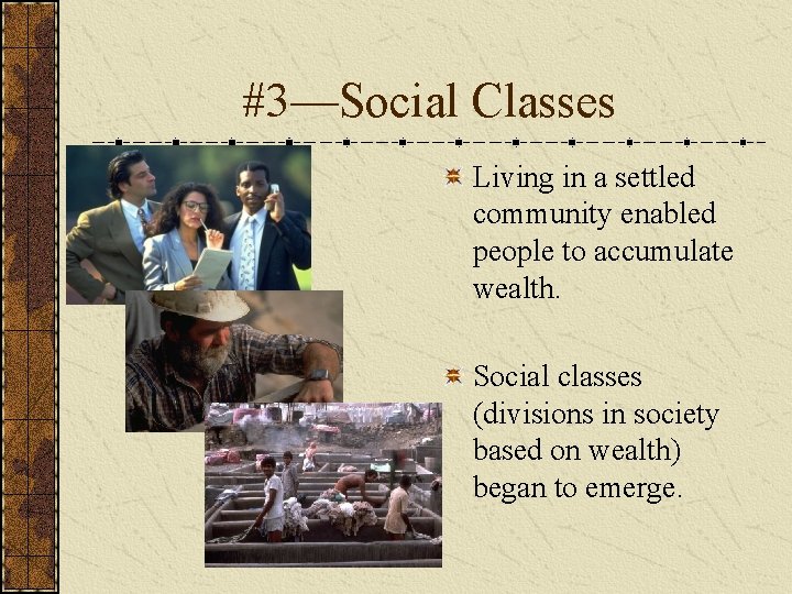 #3—Social Classes Living in a settled community enabled people to accumulate wealth. Social classes