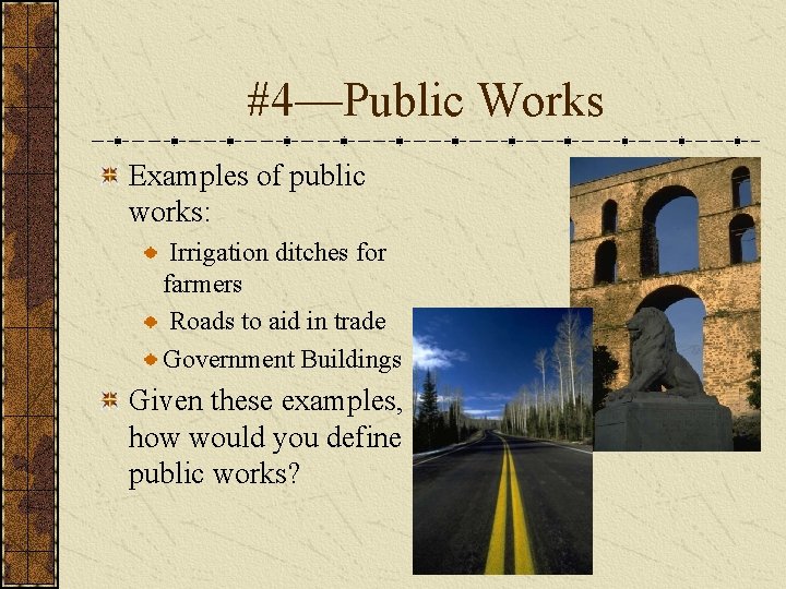 #4—Public Works Examples of public works: Irrigation ditches for farmers Roads to aid in