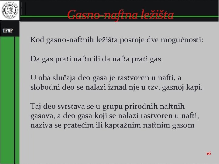 Gasno-naftna ležišta Kod gasno-naftnih ležišta postoje dve mogućnosti: Da gas prati naftu ili da