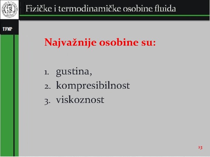 Fizičke i termodinamičke osobine fluida Najvažnije osobine su: 1. gustina, 2. kompresibilnost 3. viskoznost