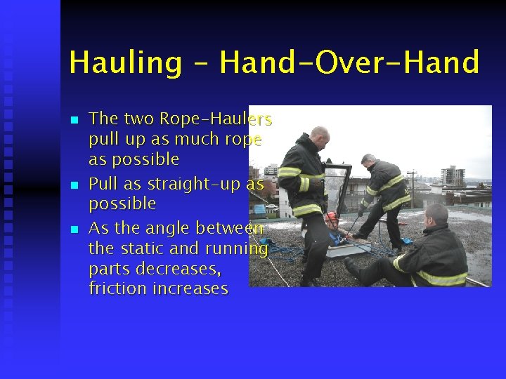 Hauling – Hand-Over-Hand n n n The two Rope-Haulers pull up as much rope