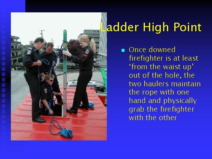Ladder High Point n Once downed firefighter is at least ‘from the waist up’