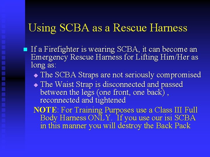 Using SCBA as a Rescue Harness n If a Firefighter is wearing SCBA, it
