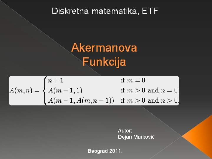 Diskretna matematika, ETF Akermanova Funkcija Autor: Dejan Marković Beograd 2011. 