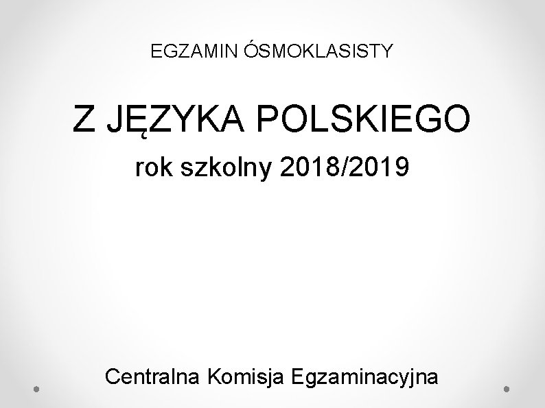 EGZAMIN ÓSMOKLASISTY Z JĘZYKA POLSKIEGO rok szkolny 2018/2019 Centralna Komisja Egzaminacyjna 