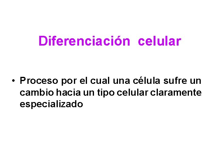 Diferenciación celular • Proceso por el cual una célula sufre un cambio hacia un