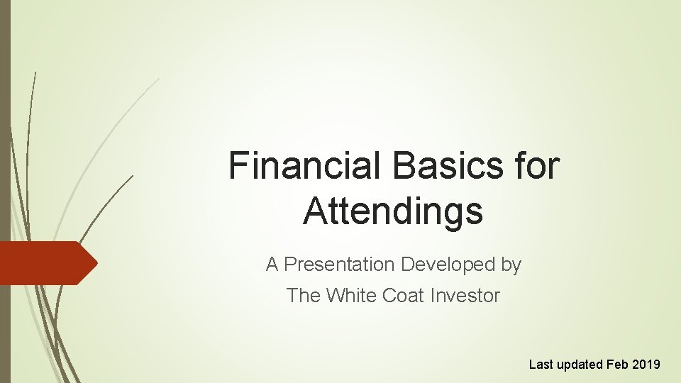 Financial Basics for Attendings A Presentation Developed by The White Coat Investor Last updated