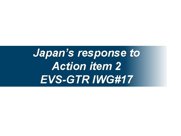 Japan’s response to Action item 2 EVS-GTR IWG#17 