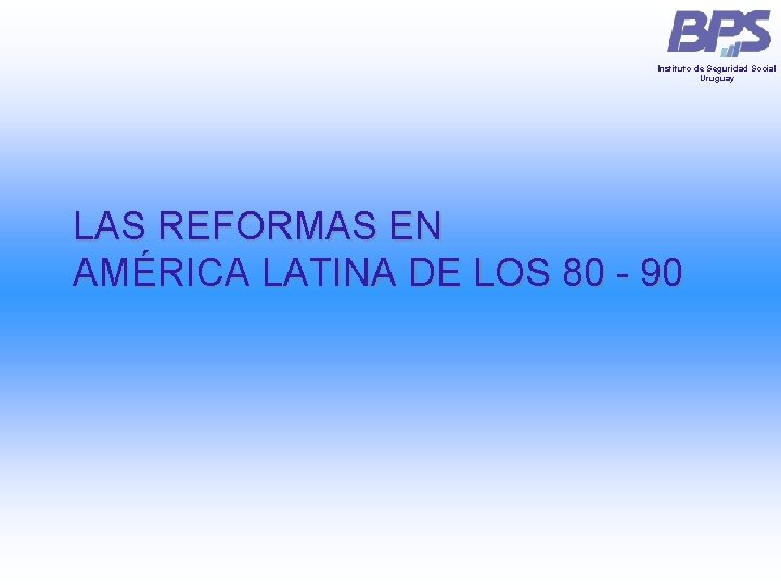Instituto de Seguridad Social Uruguay LAS REFORMAS EN AMÉRICA LATINA DE LOS 80 - Instituto de Seguridad Social Uruguay LAS REFORMAS EN AMÉRICA LATINA DE LOS 80 -