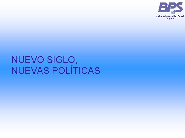 Instituto de Seguridad Social Uruguay NUEVO SIGLO, NUEVAS POLÍTICAS Instituto de Seguridad Social Uruguay NUEVO SIGLO, NUEVAS POLÍTICAS
