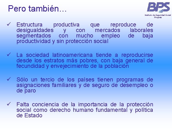 Pero también… Instituto de Seguridad Social Uruguay ü Estructura productiva que reproduce de desigualdades Pero también… Instituto de Seguridad Social Uruguay ü Estructura productiva que reproduce de desigualdades