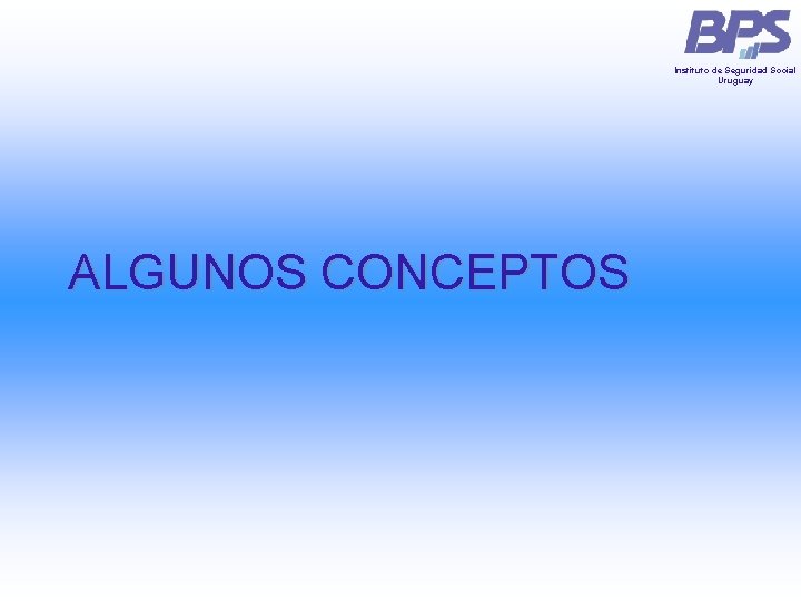 Instituto de Seguridad Social Uruguay ALGUNOS CONCEPTOS Instituto de Seguridad Social Uruguay ALGUNOS CONCEPTOS